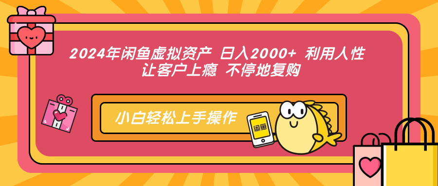 2024年闲鱼虚拟资产,日入2000+ 利用人性 让客户上瘾 不停地复购