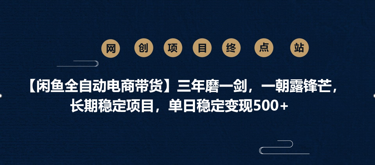 【闲鱼全自动电商带货】三年磨一剑,一朝露锋芒,长期稳定项目,单日稳定变现500+