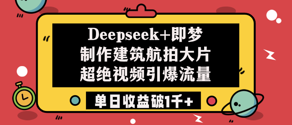 Deepseek+即梦制作建筑航拍大片，超绝视频引爆流量，单日收益破1千+
