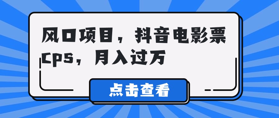 风口项目，抖音电影票cps，月入过万