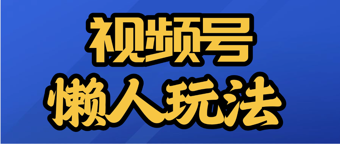 视频号最新懒人玩法，轻松日入5000+