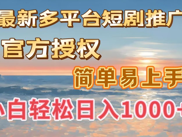 最新多平台短剧推广,官方授权,简单易上手,小白轻松日入1000+