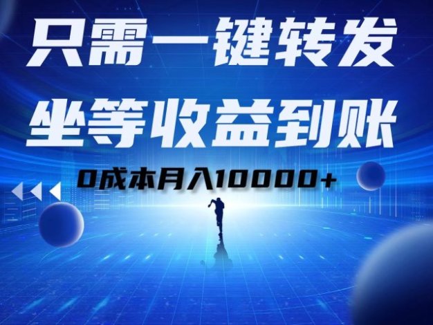 只需一键转发,坐等收益到账!0成本月入10000+