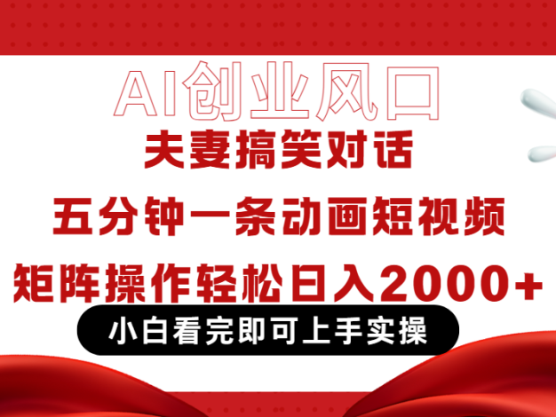 Ai短视频创业风口!夫妻搞笑对话,动画短视频五分钟做一条,可矩阵操作,轻松日入 2000+