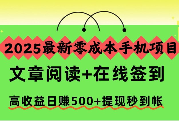 2025最新零成本手机项目,文章阅读+在线签到,高收益日赚500+提现秒到帐